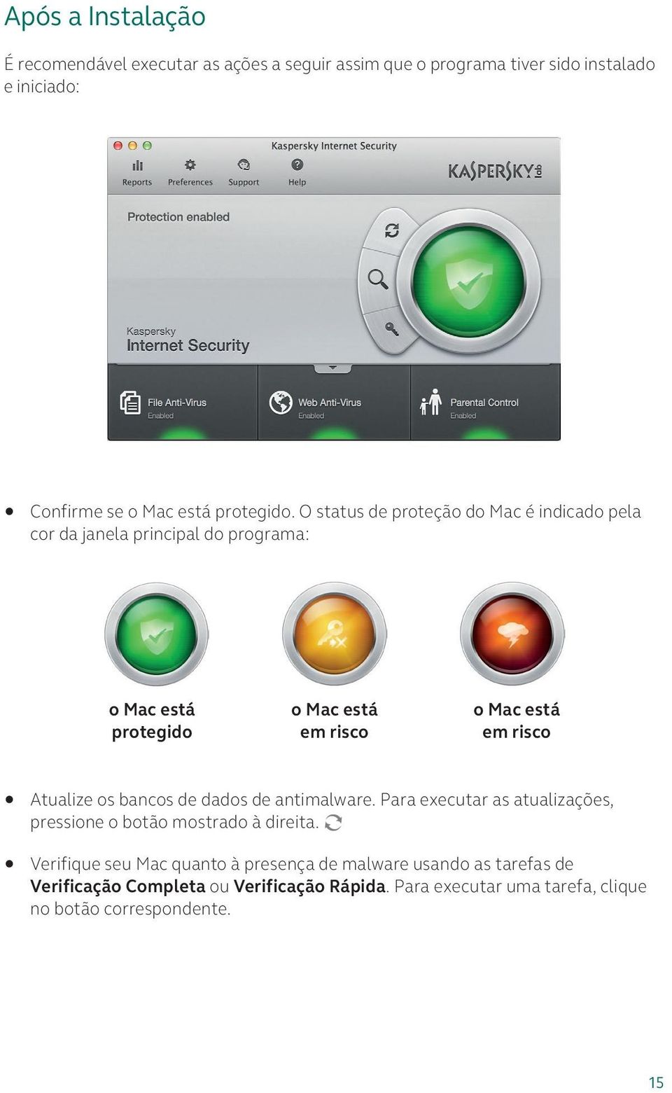 O status de proteção do Mac é indicado pela cor da janela principal do programa: o Mac está protegido o Mac está em risco o Mac está em risco