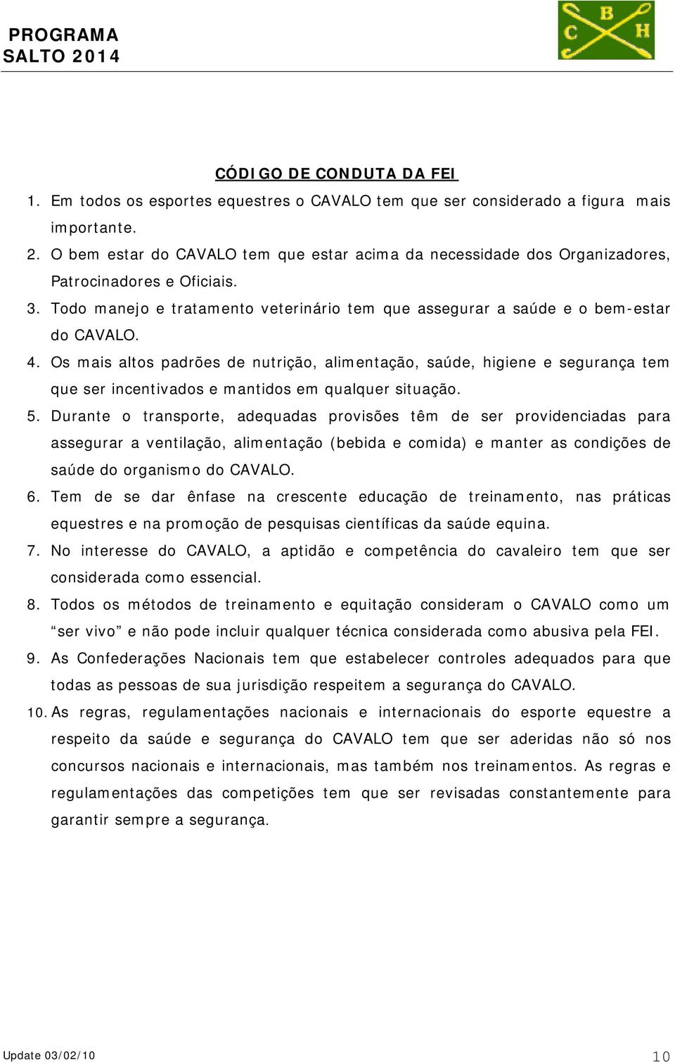 Os mais altos padrões de nutrição, alimentação, saúde, higiene e segurança tem que ser incentivados e mantidos em qualquer situação. 5.