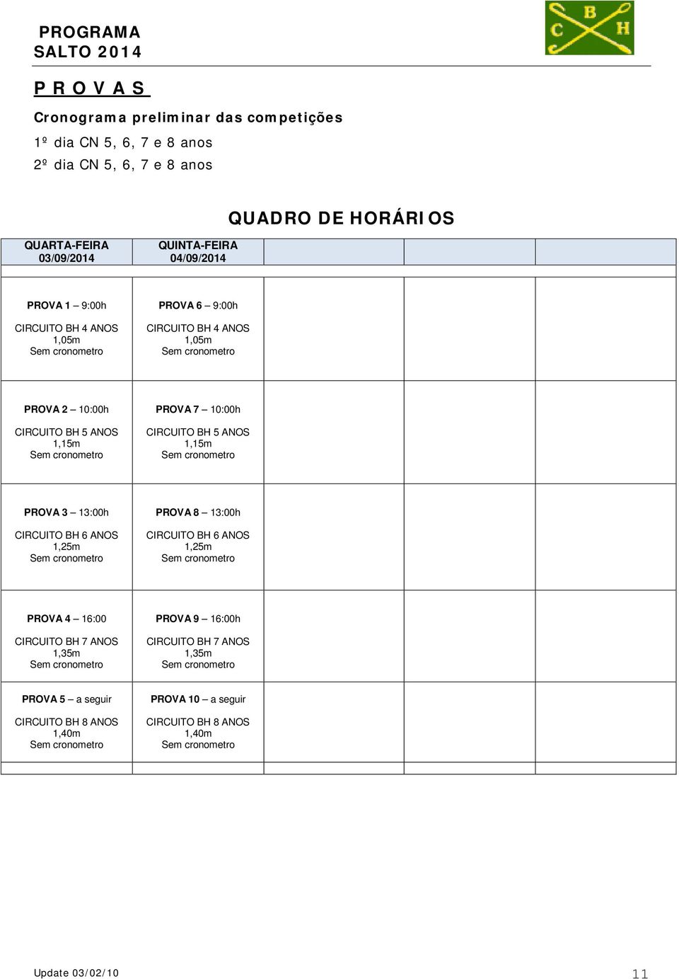 PROVA 7 10:00h CIRCUITO BH 5 ANOS 1,15m PROVA 3 13:00h CIRCUITO BH 6 ANOS 1,25m PROVA 8 13:00h CIRCUITO BH 6 ANOS 1,25m PROVA 4 16:00 CIRCUITO BH