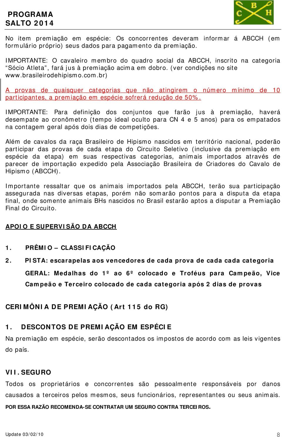 br) A provas de quaisquer categorias que não atingirem o número mínimo de 10 participantes, a premiação em espécie sofrerá redução de 50%.