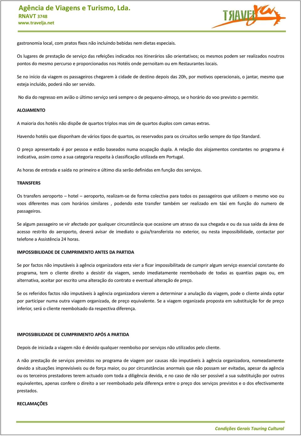 ou em Restaurantes locais. Se no início da viagem os passageiros chegarem à cidade de destino depois das 20h, por motivos operacionais, o jantar, mesmo que esteja incluído, poderá não ser servido.