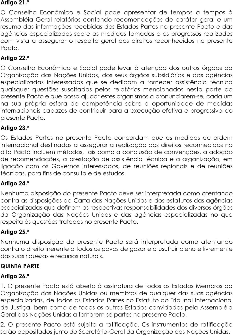 presente Pacto e das agências especializadas sobre as medidas tomadas e os progressos realizados com vista a assegurar o respeito geral dos direitos reconhecidos no presente Pacto. Artigo 22.