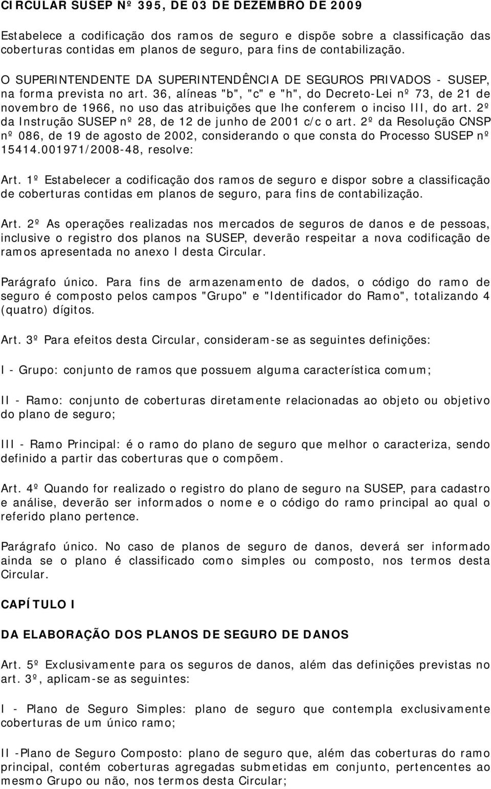 36, alíneas "b", "c" e "h", do Decreto-Lei nº 73, de 21 de novembro de 1966, no uso das atribuições que lhe conferem o inciso III, do art.