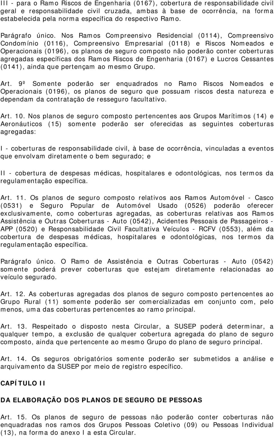 Nos Ramos Compreensivo Residencial (0114), Compreensivo Condomínio (0116), Compreensivo Empresarial (0118) e Riscos Nomeados e Operacionais (0196), os planos de seguro composto não poderão conter