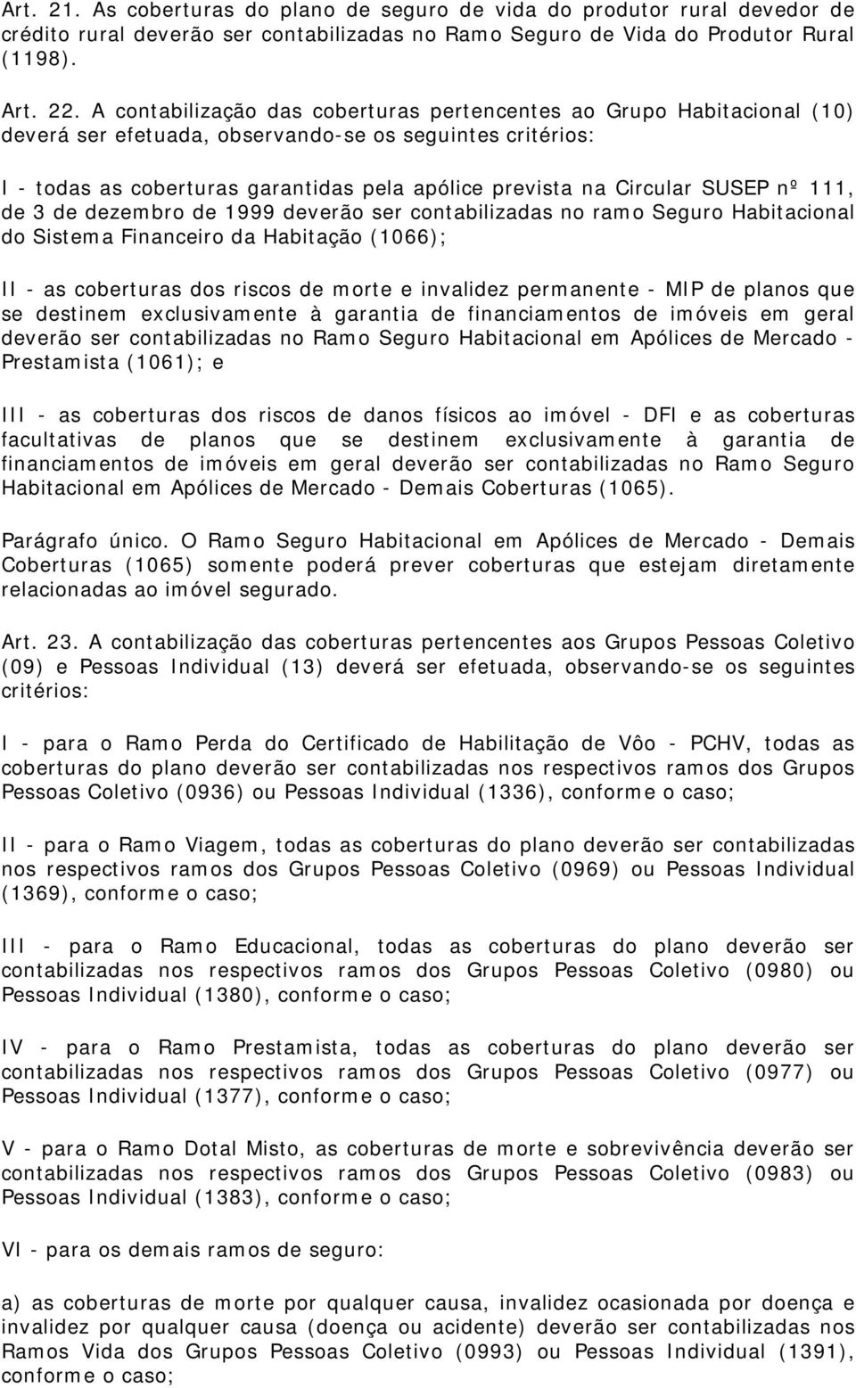 SUSEP nº 111, de 3 de dezembro de 1999 deverão ser contabilizadas no ramo Seguro Habitacional do Sistema Financeiro da Habitação (1066); II - as coberturas dos riscos de morte e invalidez permanente