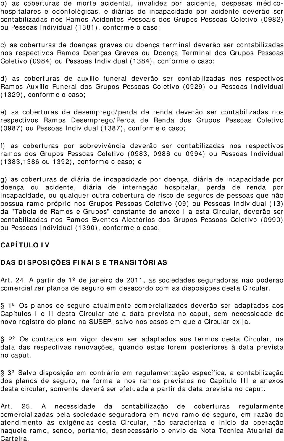 Doenças Graves ou Doença Terminal dos Grupos Pessoas Coletivo (0984) ou Pessoas Individual (1384), conforme o caso; d) as coberturas de auxílio funeral deverão ser contabilizadas nos respectivos