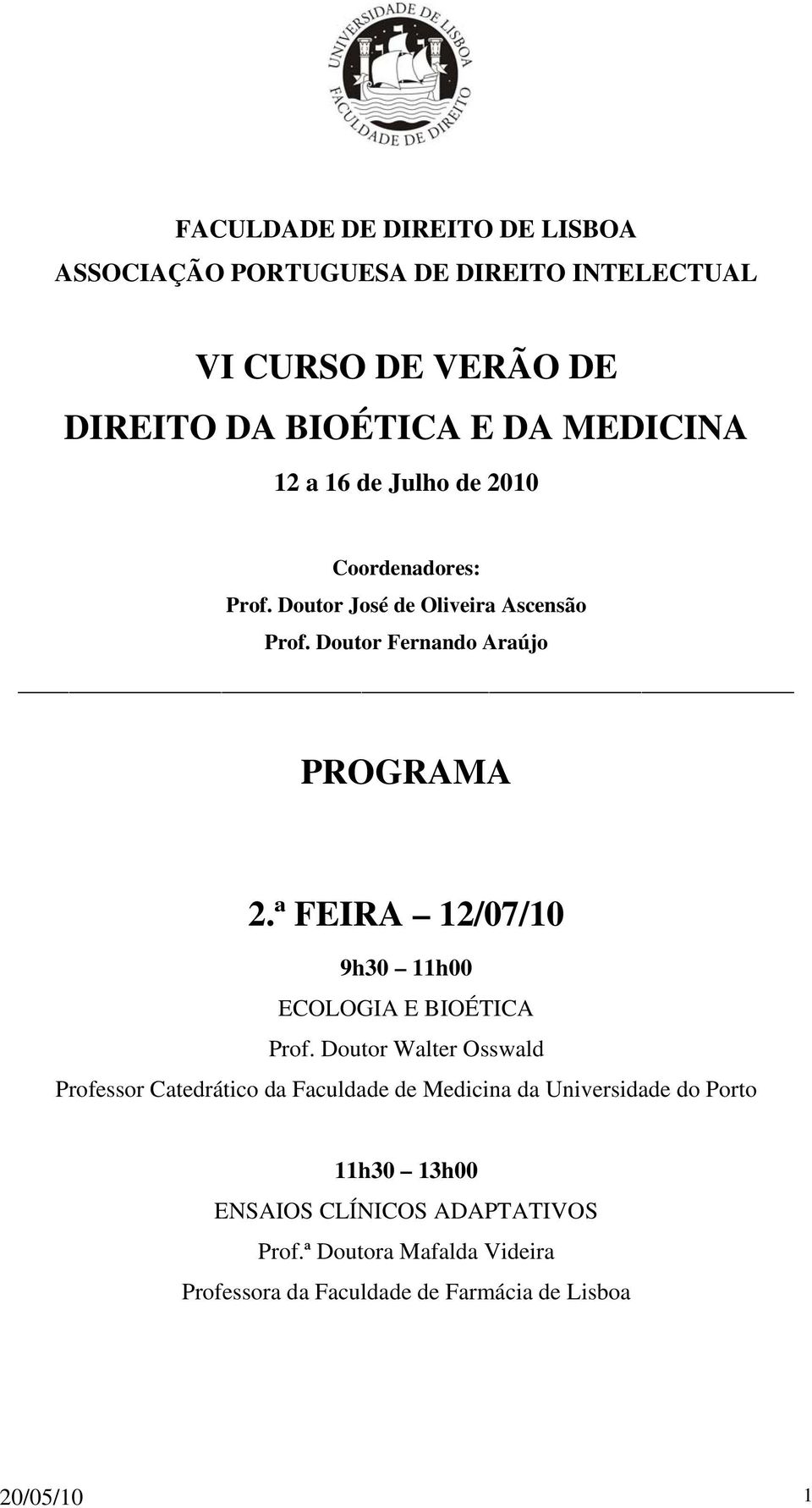 Doutor Fernando Araújo PROGRAMA 2.ª FEIRA 12/07/10 ECOLOGIA E BIOÉTICA Prof.
