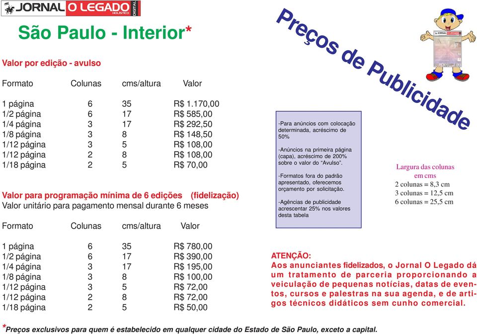 edições (fidelização) Valor unitário para pagamento mensal durante 6 meses -Para anúncios com colocação determinada, acréscimo de 50% -Anúncios na primeira página (capa), acréscimo de 200% sobre o