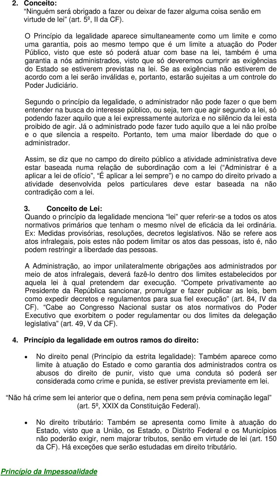 também é uma garantia a nós administrados, visto que só deveremos cumprir as exigências do Estado se estiverem previstas na lei.