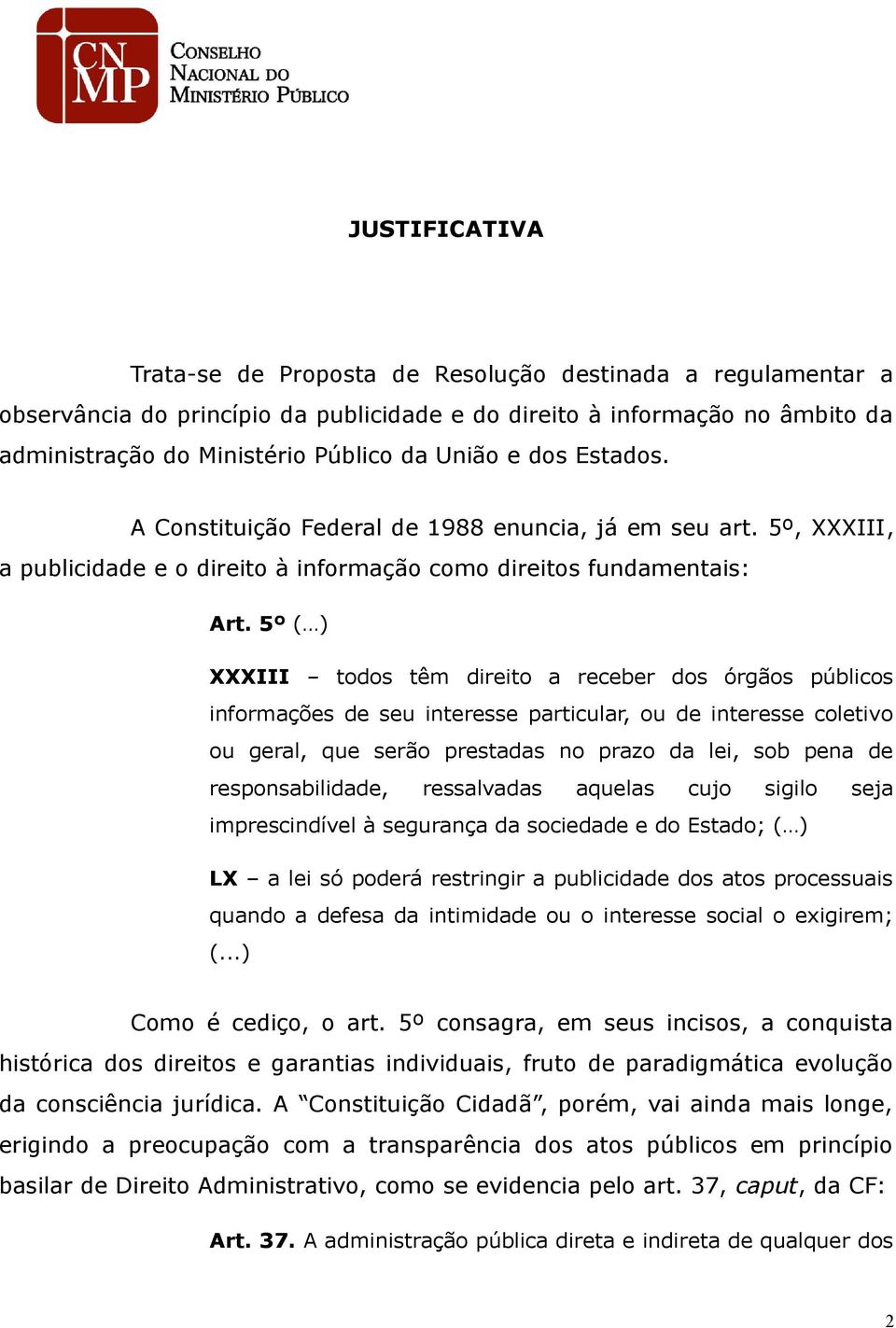 5º ( ) XXXIII todos têm direito a receber dos órgãos públicos informações de seu interesse particular, ou de interesse coletivo ou geral, que serão prestadas no prazo da lei, sob pena de