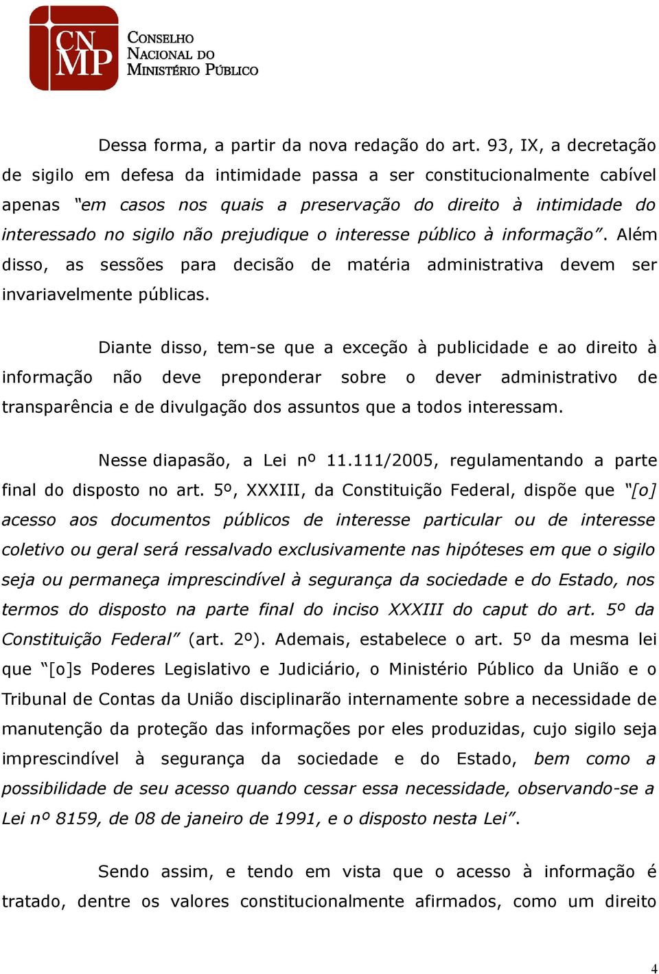 o interesse público à informação. Além disso, as sessões para decisão de matéria administrativa devem ser invariavelmente públicas.