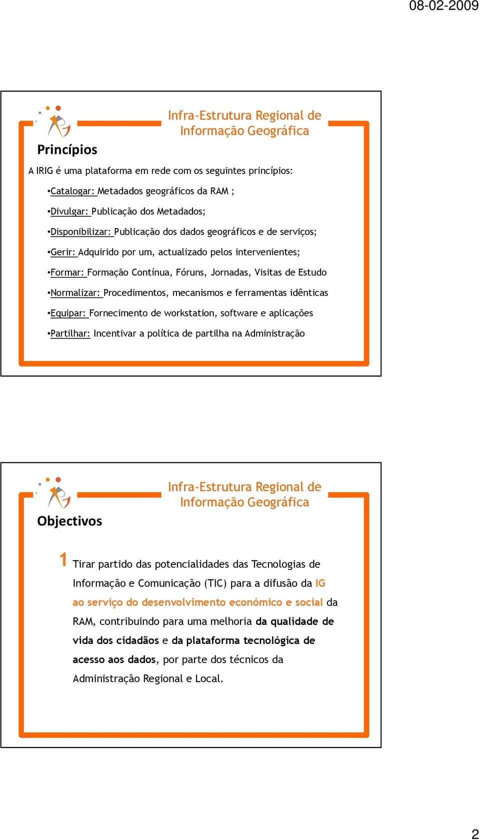 Equipar: Fornecimento de workstation, software e aplicações Partilhar: Incentivar a política de partilha na Administração Objectivos 1 Tirar partido das potencialidades das Tecnologias de Informação