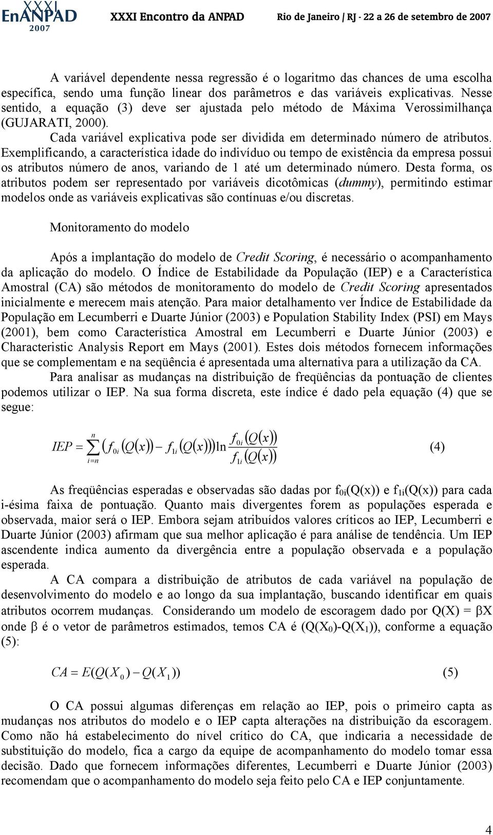 Exemplfcando, a característca dade do ndvíduo ou tempo de exstênca da empresa possu os atrbutos número de anos, varando de até um determnado número.