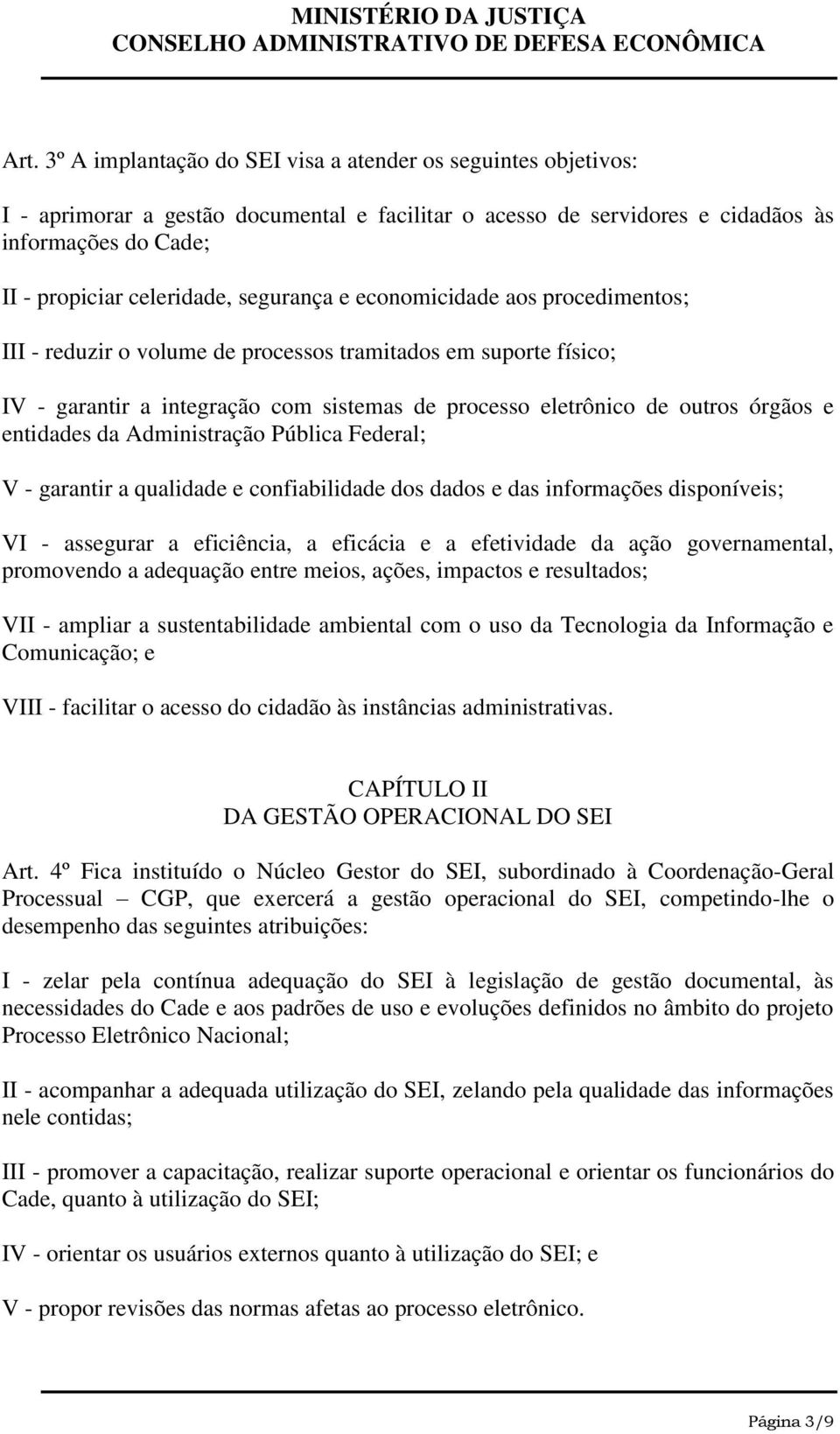 entidades da Administração Pública Federal; V - garantir a qualidade e confiabilidade dos dados e das informações disponíveis; VI - assegurar a eficiência, a eficácia e a efetividade da ação