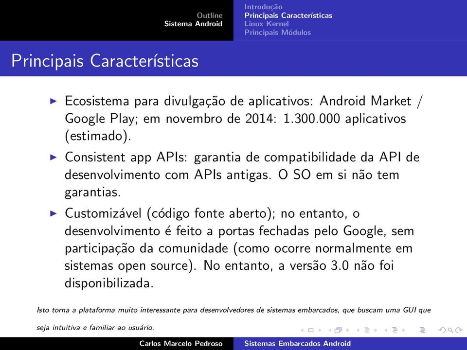 Customizável (código fonte aberto); no entanto, o desenvolvimento é feito a portas fechadas pelo Google, sem participação da comunidade (como ocorre