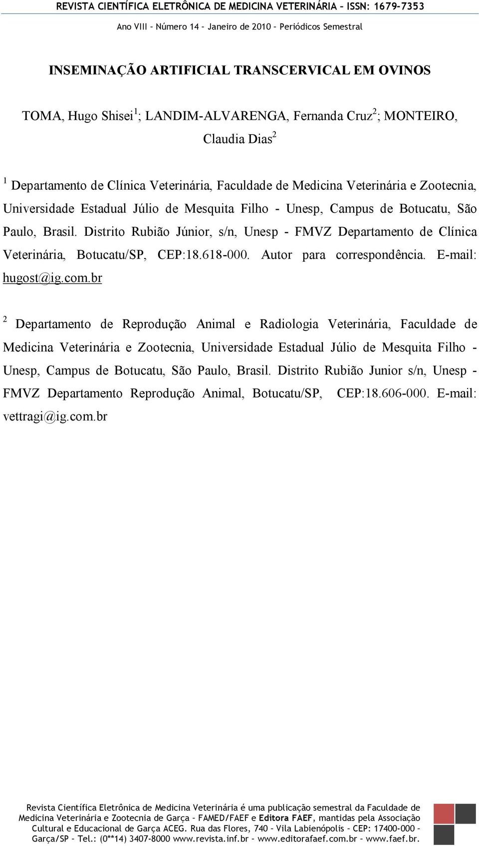 Distrito Rubião Júnior, s/n, Unesp - FMVZ Departamento de Clínica Veterinária, Botucatu/SP, CEP:18.618-000. Autor para correspondência. E-mail: hugost@ig.com.