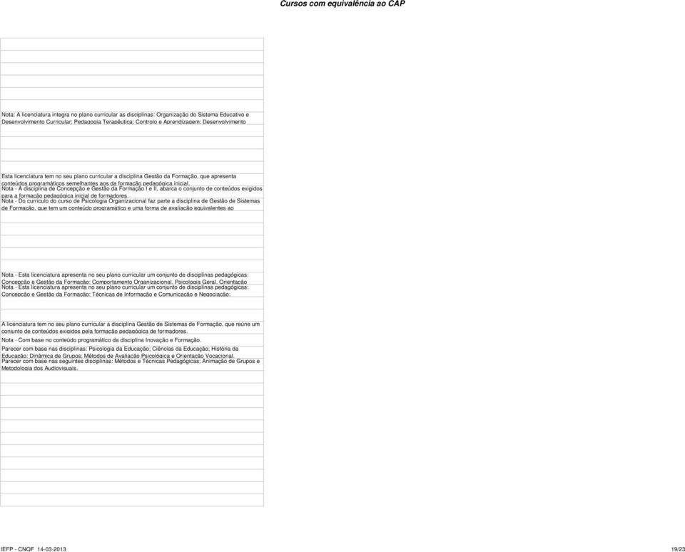 Nota - A disciplina de Concepção e Gestão da Formação I e II, abarca o conjunto de conteúdos exigidos para a formação pedagógica inicial de formadores.