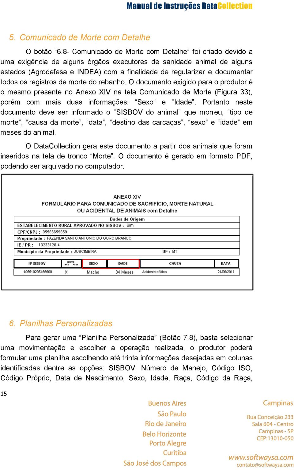 todos os registros de morte do rebanho. O documento exigido para o produtor é o mesmo presente no Anexo XIV na tela Comunicado de Morte (Figura 33), porém com mais duas informações: Sexo e Idade.