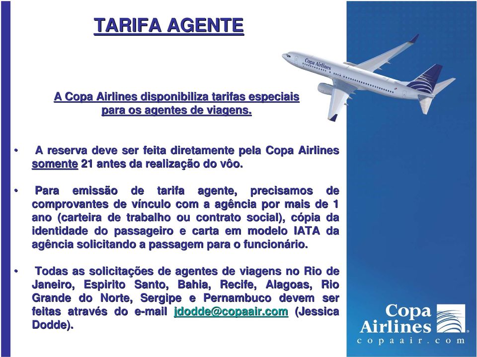 Para emissão de tarifa agente, precisamos de comprovantes de vínculo v com a agência por mais de 1 ano (carteira de trabalho ou contrato social), cópia c da