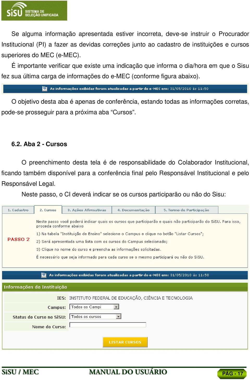 O objetivo desta aba é apenas de conferência, estando todas as informações corretas, pode-se prosseguir para a próxima aba Cursos. 6.2.