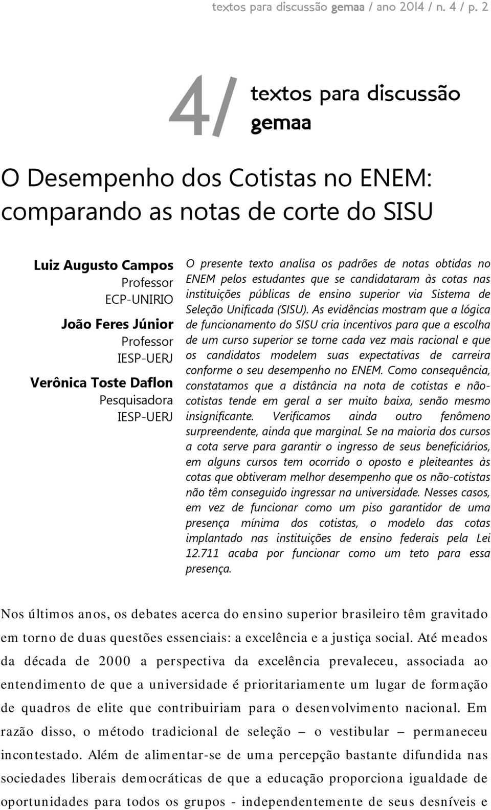 Daflon Pesquisadora IESP-UERJ O presente texto analisa os padrões de notas obtidas no ENEM pelos estudantes que se candidataram às cotas nas instituições públicas de ensino superior via Sistema de