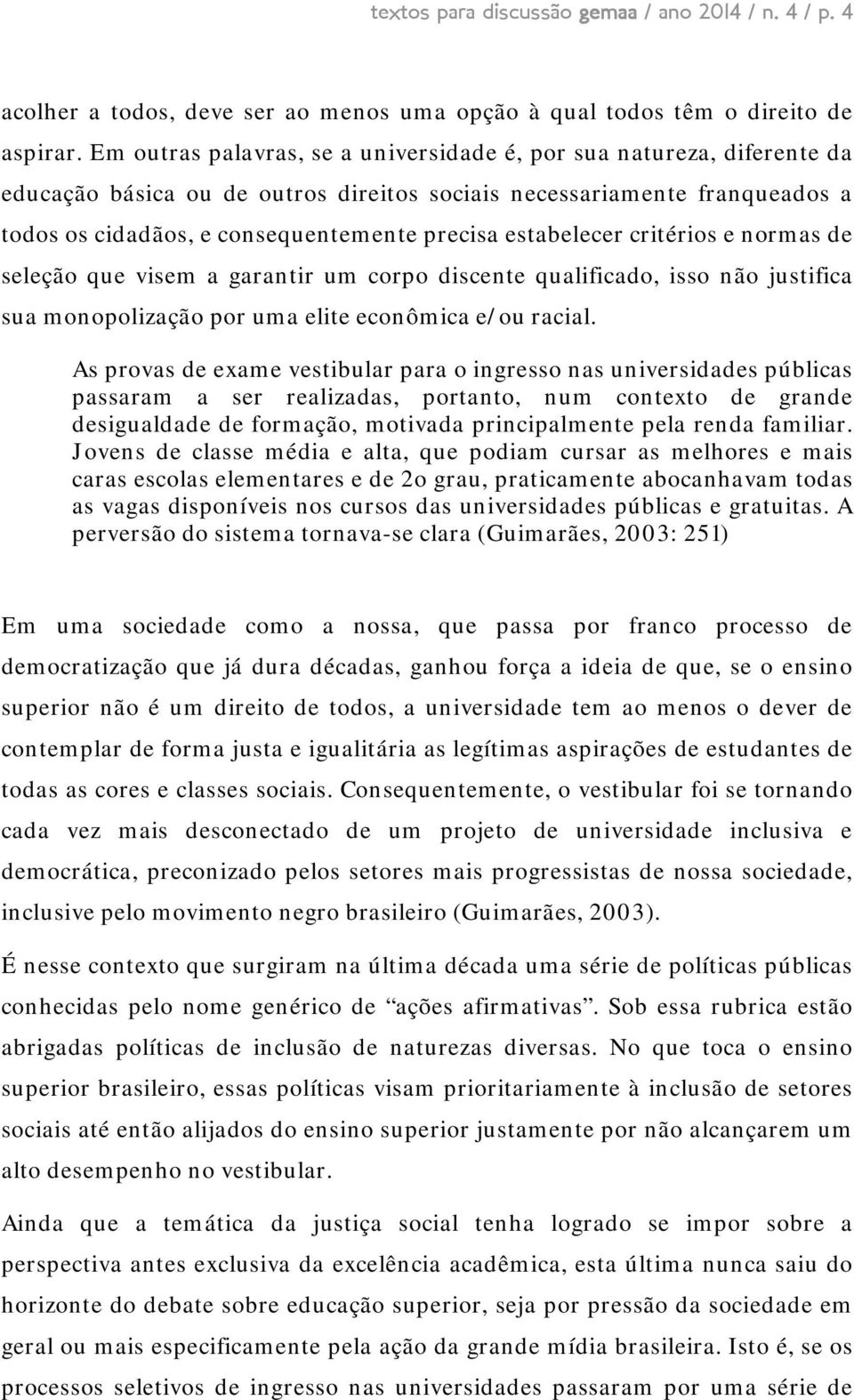 estabelecer critérios e normas de seleção que visem a garantir um corpo discente qualificado, isso não justifica sua monopolização por uma elite econômica e/ou racial.