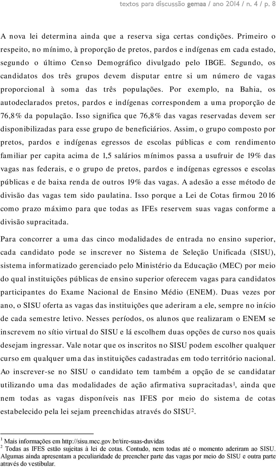 Segundo, os candidatos dos três grupos devem disputar entre si um número de vagas proporcional à soma das três populações.