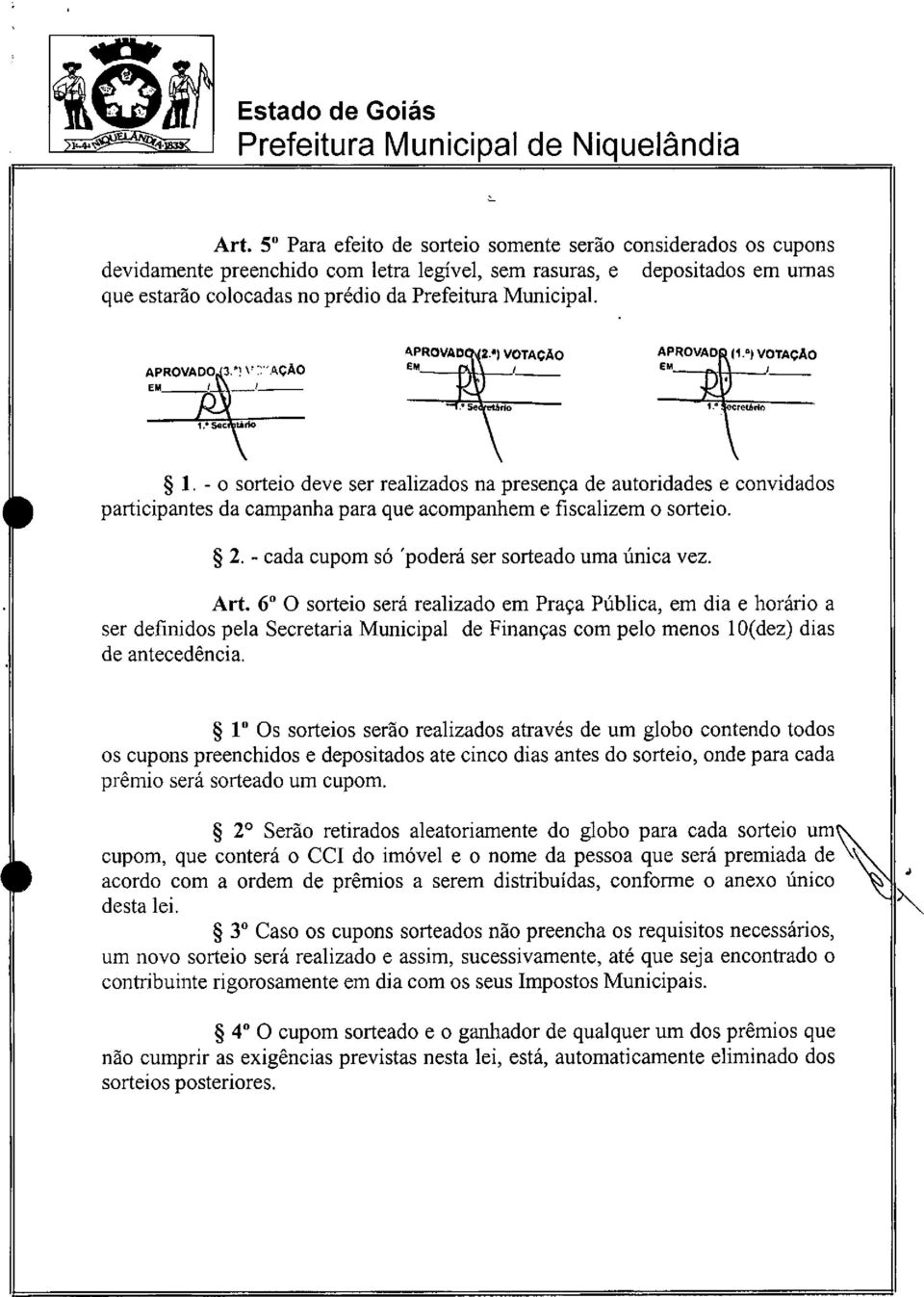 da campanha para que acompanhem e fiscalizem o sorteio 2 - cada cupom só 'poderá ser sorteado uma única vez Art 6 O sorteio será realizado em Praça Pública, em dia e horário a ser definidos pela