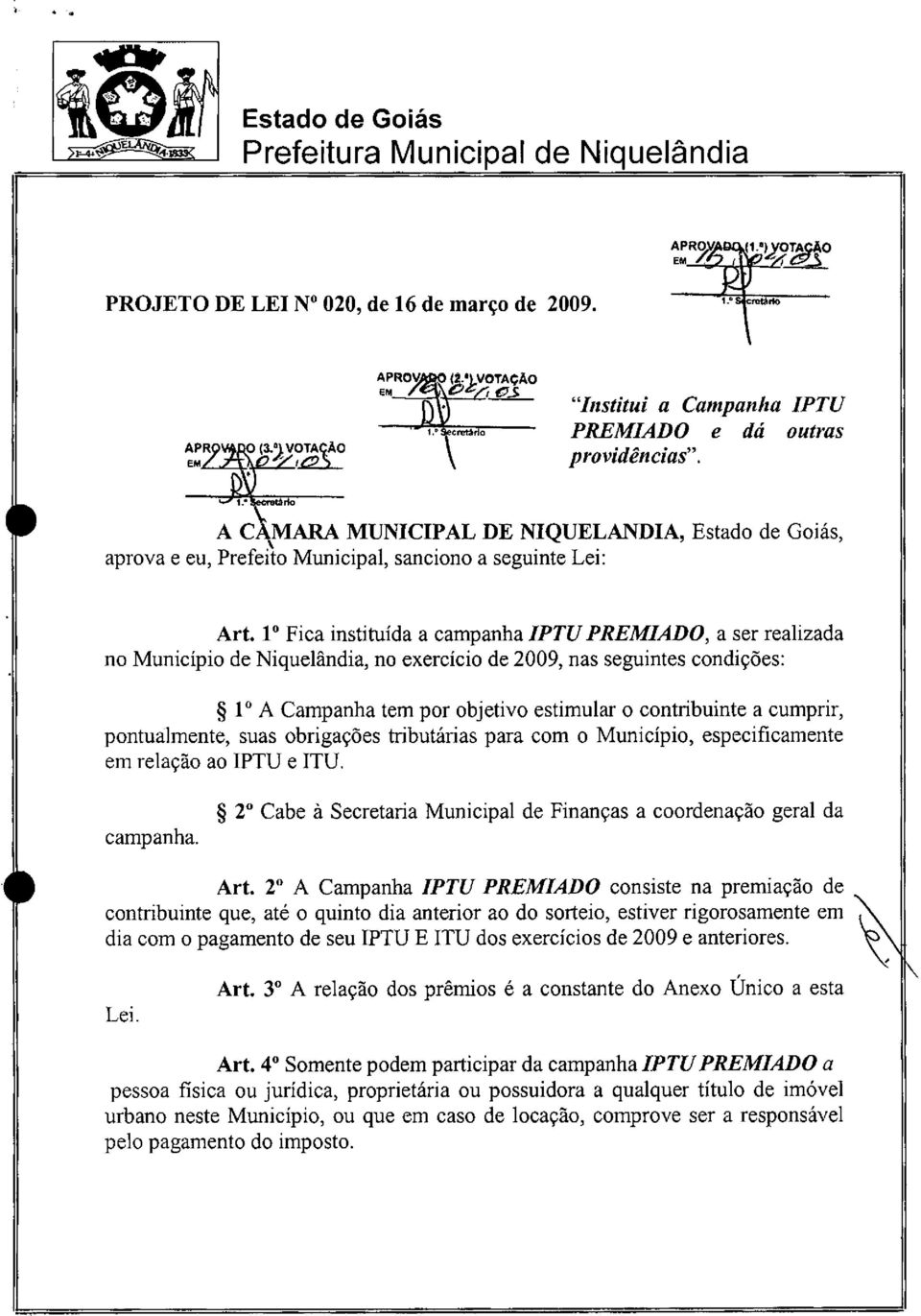 exercício de 2009, nas seguintes condições: 1 A Campanha tem por objetivo estimular o contribuinte a cumprir, pontualmente, suas obrigações tributárias para com o Município, especificamente em