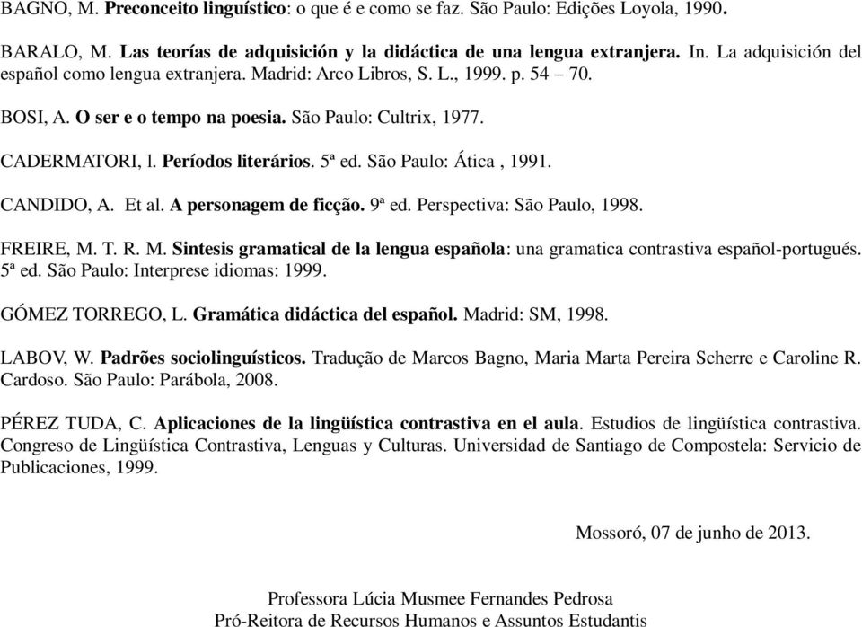 São Paulo: Ática, 1991. CANDIDO, A. Et al. A personagem de ficção. 9ª ed. Perspectiva: São Paulo, 1998. FREIRE, M.