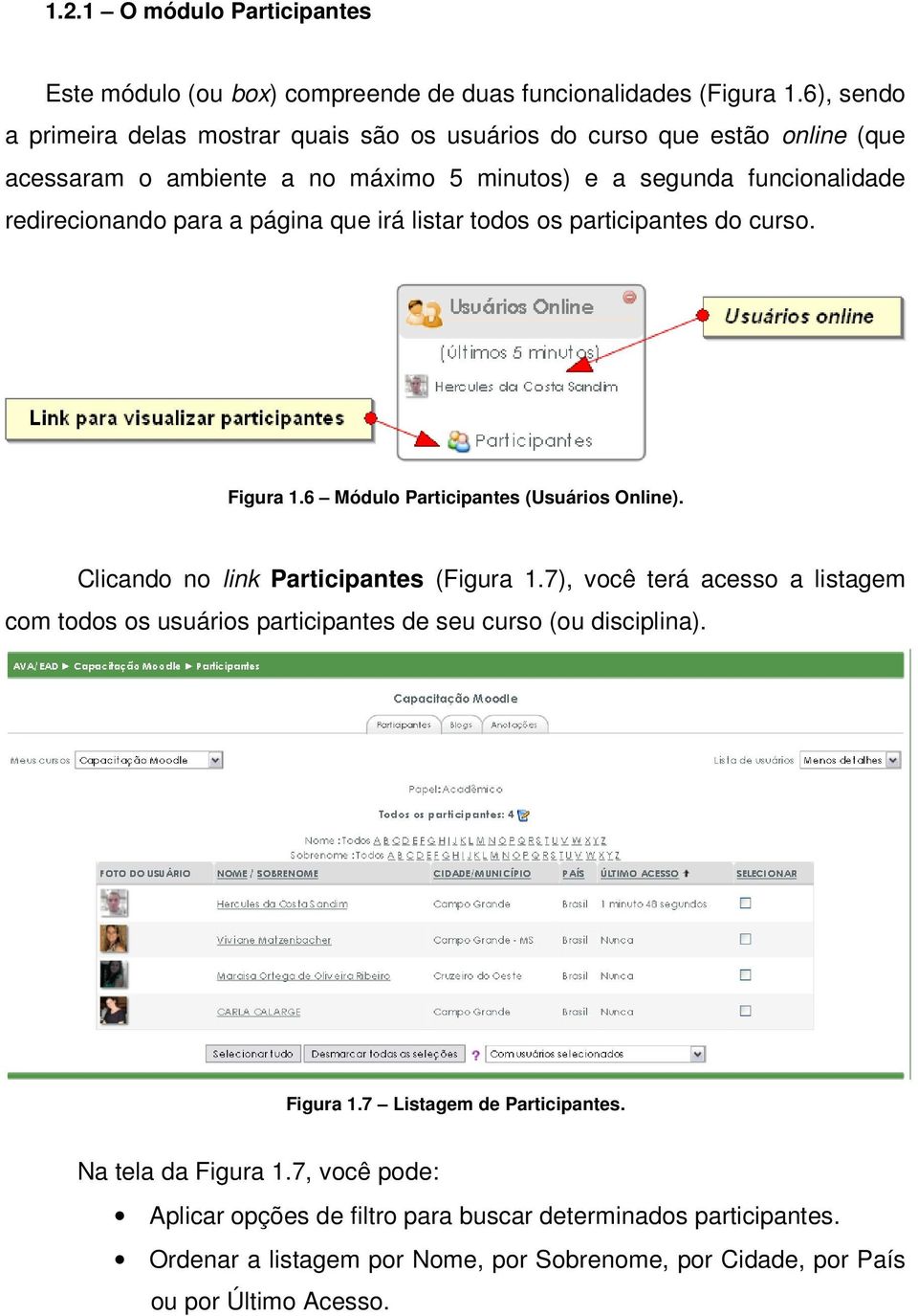 página que irá listar todos os participantes do curso. Figura 1.6 Módulo Participantes (Usuários Online). Clicando no link Participantes (Figura 1.