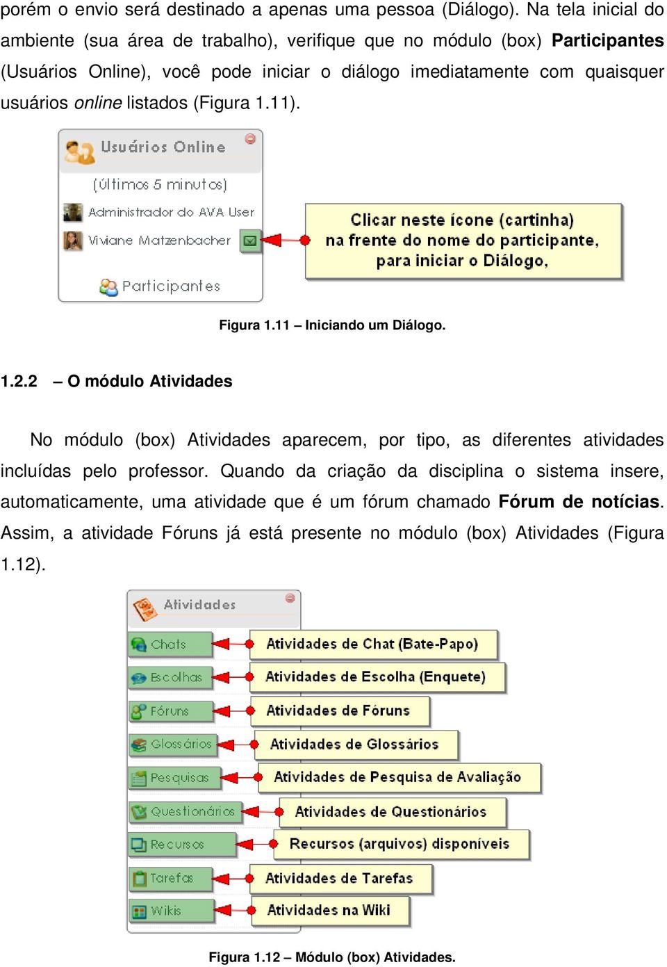 quaisquer usuários online listados (Figura 1.11). Figura 1.11 Iniciando um Diálogo. 1.2.