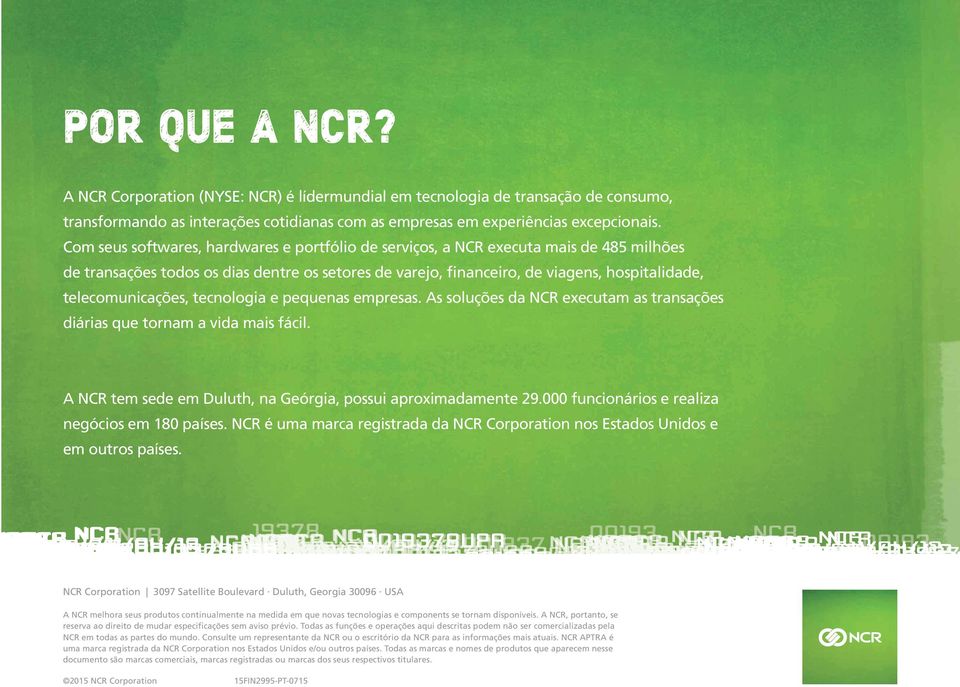 telecomunicações, tecnologia e pequenas empresas. As soluções da NCR executam as transações diárias que tornam a vida mais fácil. A NCR tem sede em Duluth, na Geórgia, possui aproximadamente 29.