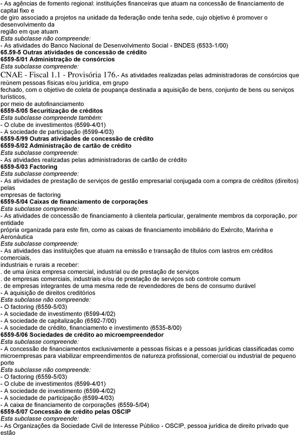 59-5 Outras atividades de concessão de crédito 6559-5/01 Administração de consórcios CNAE - Fiscal 1.1 - Provisória 176.