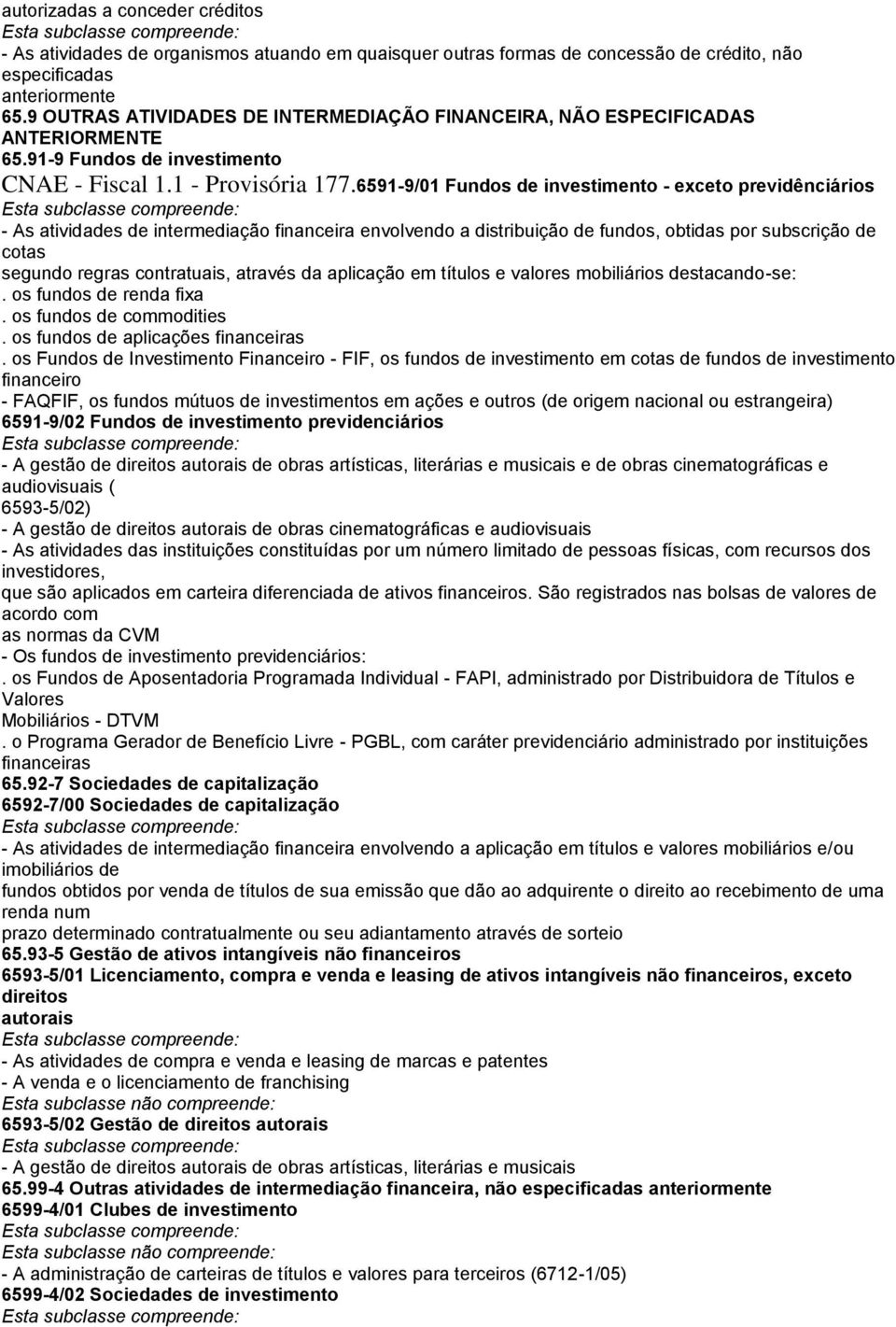 6591-9/01 Fundos de investimento - exceto previdênciários - As atividades de intermediação financeira envolvendo a distribuição de fundos, obtidas por subscrição de cotas segundo regras contratuais,