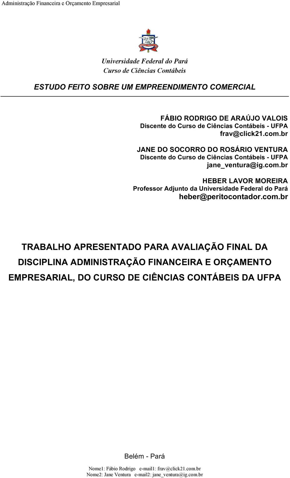 br JANE DO SOCORRO DO ROSÁRIO VENTURA Discente do Curso de Ciências Contábeis - UFPA jane_ventura@ig.com.