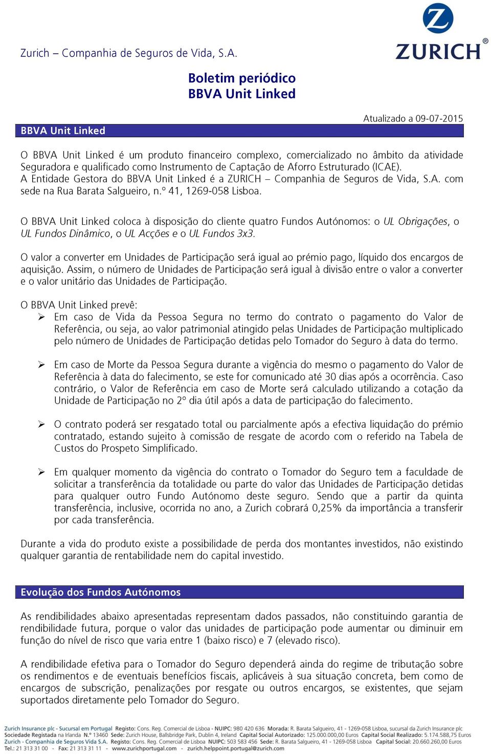 Instrumento de Captação de Aforro Estruturado (ICAE). A Entidade Gestora do BBVA Unit Linked é a ZURICH Companhia de Seguros de Vida, S.A. com sede na Rua Barata Salgueiro, n.º 41, 1269-058 Lisboa.