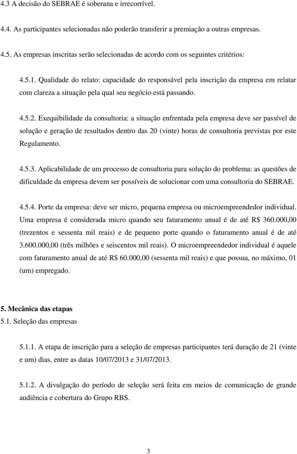 Qualidade do relato: capacidade do responsável pela inscrição da empresa em relatar com clareza a situação pela qual seu negócio está passando. 4.5.2.