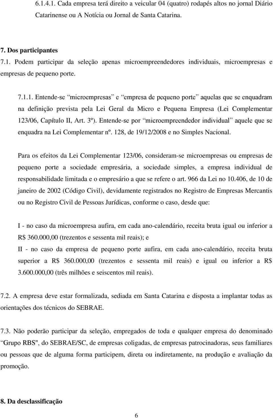 Entende-se por microempreendedor individual aquele que se enquadra na Lei Complementar nº. 128, de 19/12/2008 e no Simples Nacional.