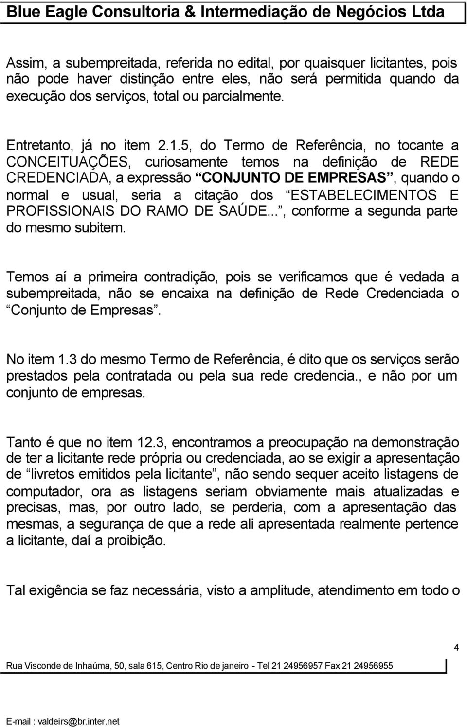 5, do Termo de Referência, no tocante a CONCEITUAÇÕES, curiosamente temos na definição de REDE CREDENCIADA, a expressão CONJUNTO DE EMPRESAS, quando o normal e usual, seria a citação dos