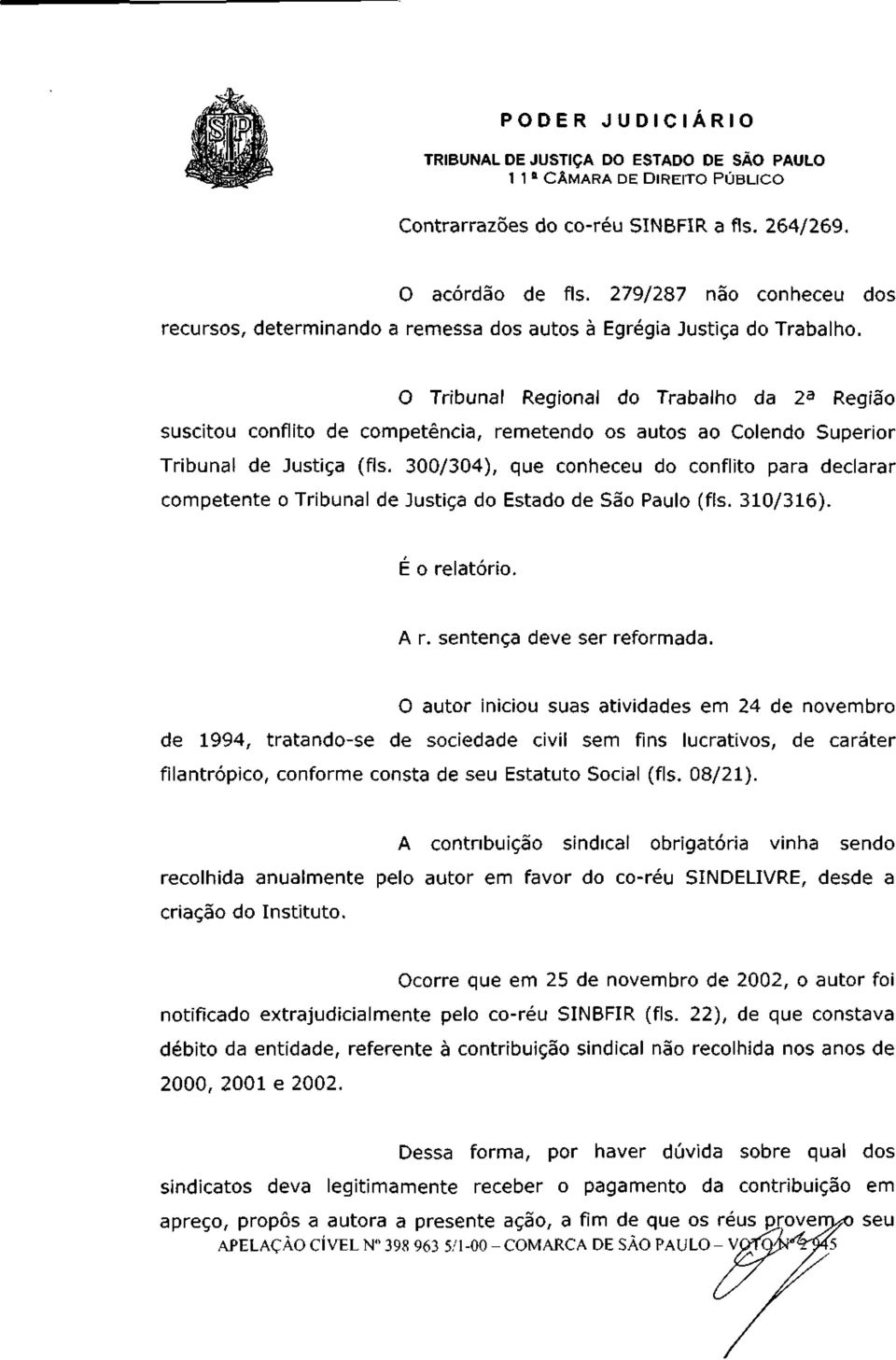 300/304), que conheceu do conflito para declarar competente o Tribunal de Justiça do Estado de São Paulo (fls. 310/316). É o relatório. A r. sentença deve ser reformada.