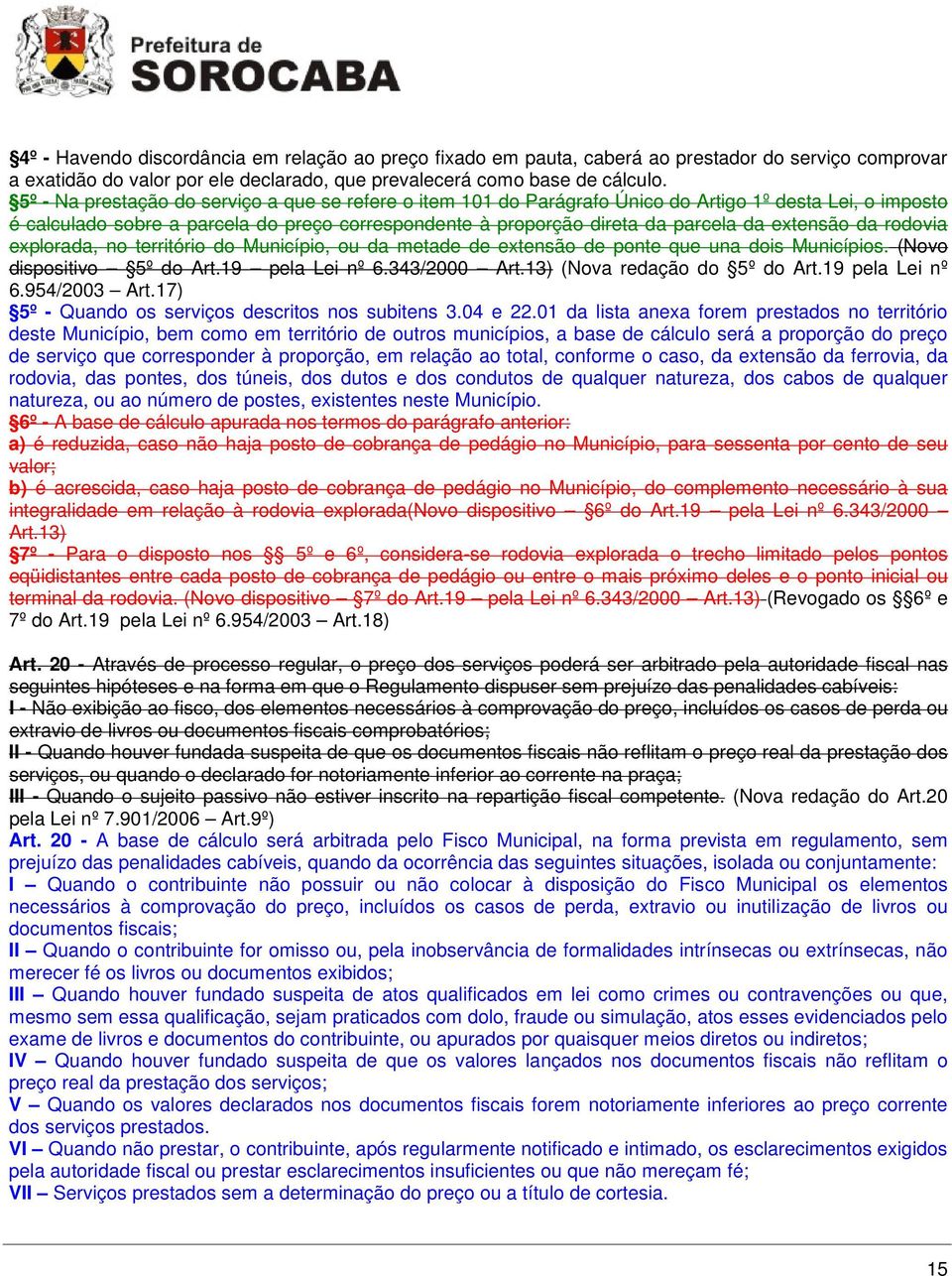 extensão da rodovia explorada, no território do Município, ou da metade de extensão de ponte que una dois Municípios. (Novo dispositivo 5º do Art.19 pela Lei nº 6.343/2000 Art.