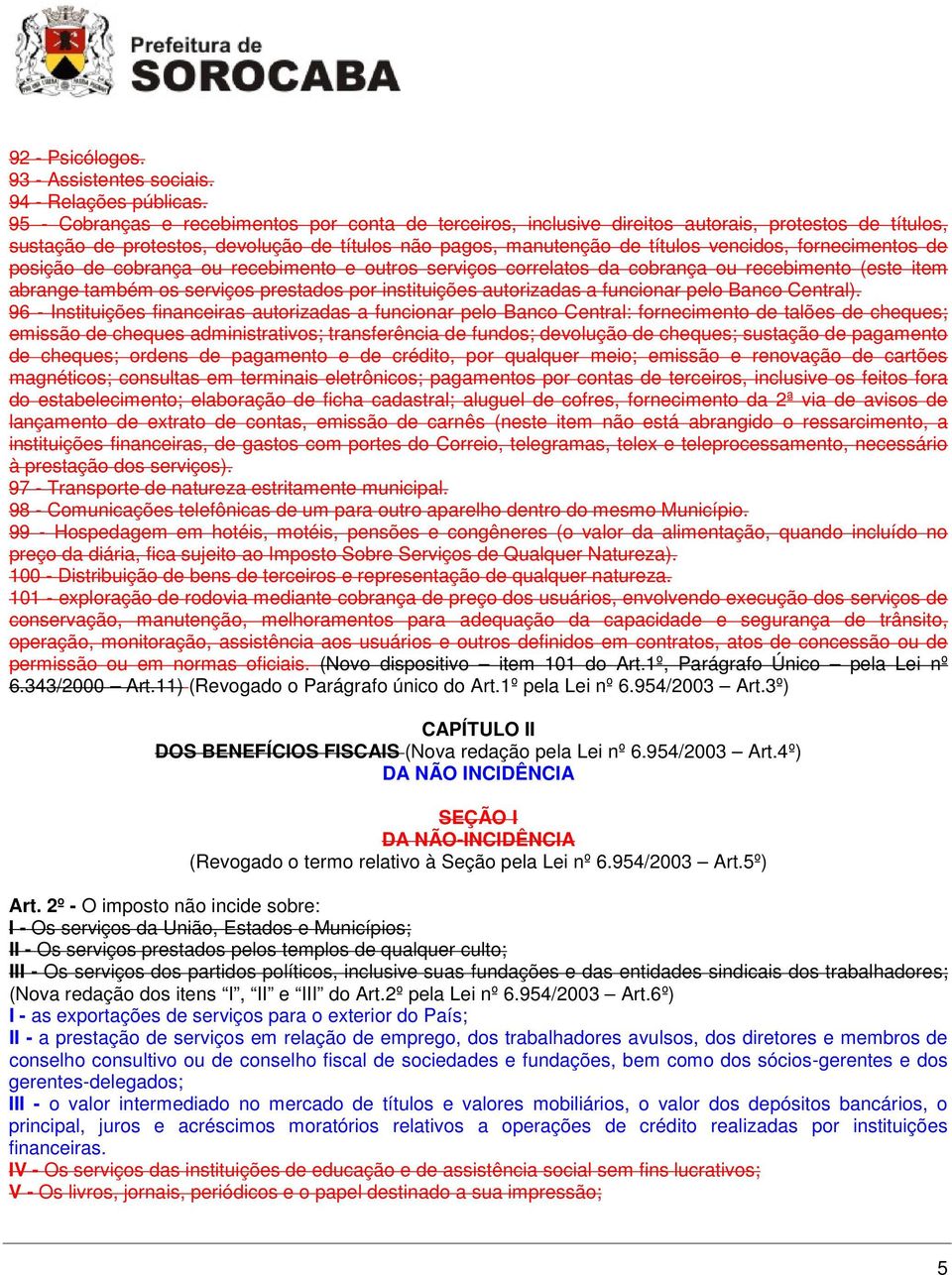 fornecimentos de posição de cobrança ou recebimento e outros serviços correlatos da cobrança ou recebimento (este item abrange também os serviços prestados por instituições autorizadas a funcionar