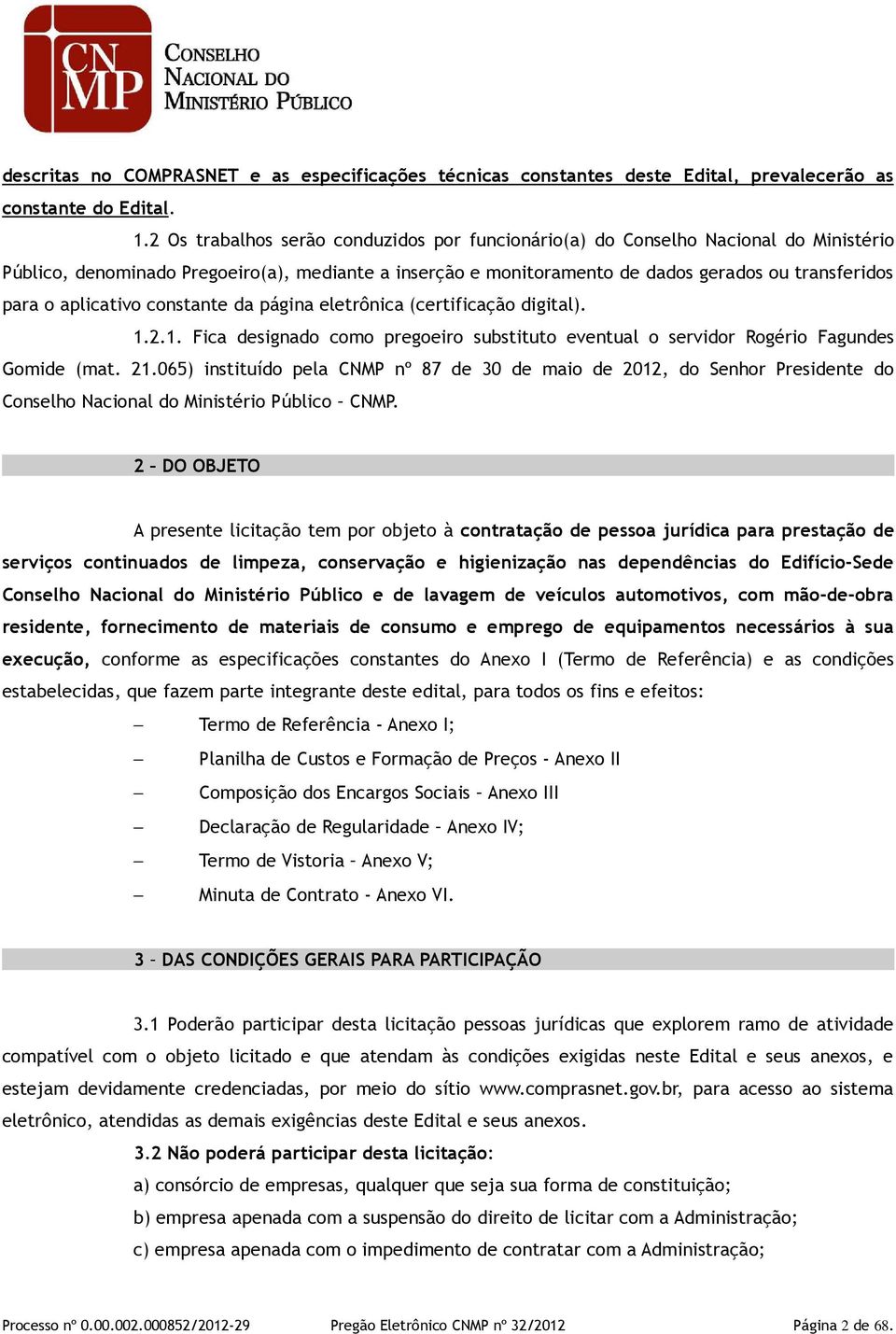 aplicativo constante da página eletrônica (certificação digital). 1.2.1. Fica designado como pregoeiro substituto eventual o servidor Rogério Fagundes Gomide (mat. 21.