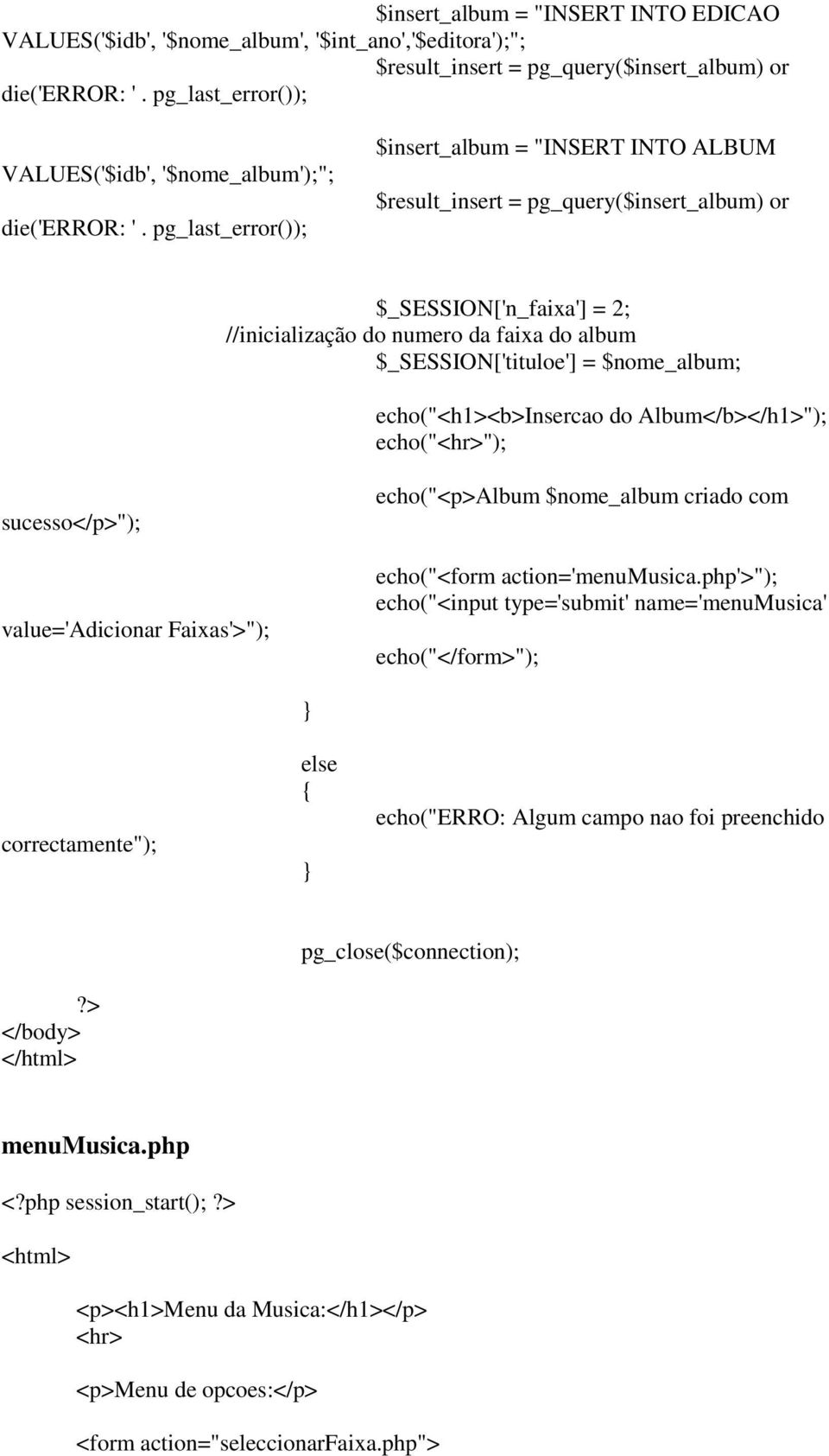 pg_last_error()); $insert_album = "INSERT INTO ALBUM $result_insert = pg_query($insert_album) or $_SESSION['n_faixa'] = 2; //inicialização do numero da faixa do album $_SESSION['tituloe'] =