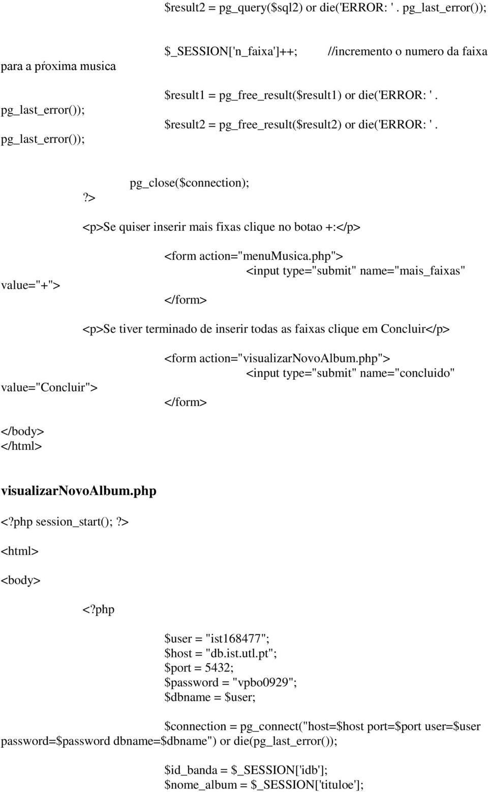 $result2 = pg_free_result($result2) or die('error: '.?> pg_close($connection); <p>se quiser inserir mais fixas clique no botao +:</p> value="+"> <form action="menumusica.