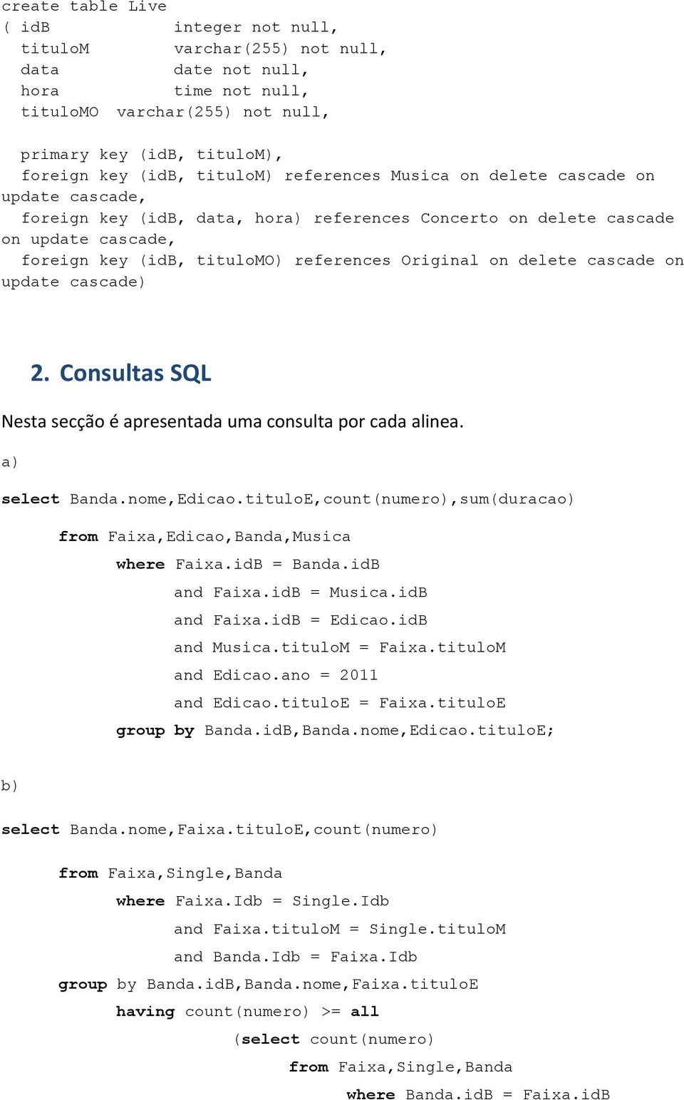 cascade on update cascade) 2. Consultas SQL Nesta secção é apresentada uma consulta por cada alinea. a) select Banda.nome,Edicao.