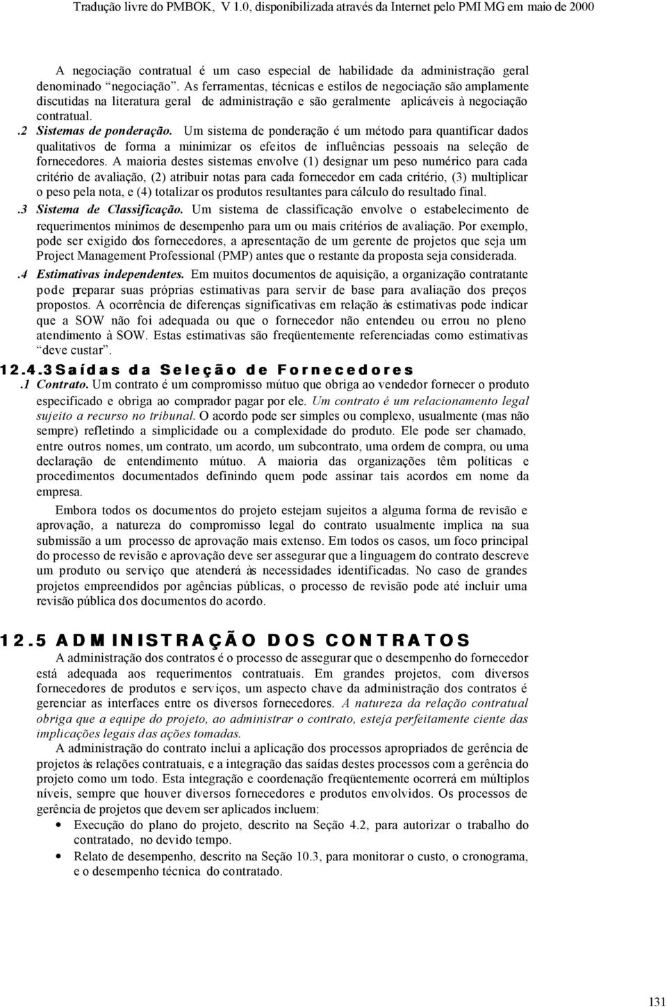 Um sistema de ponderação é um método para quantificar dados qualitativos de forma a minimizar os efeitos de influências pessoais na seleção de fornecedores.