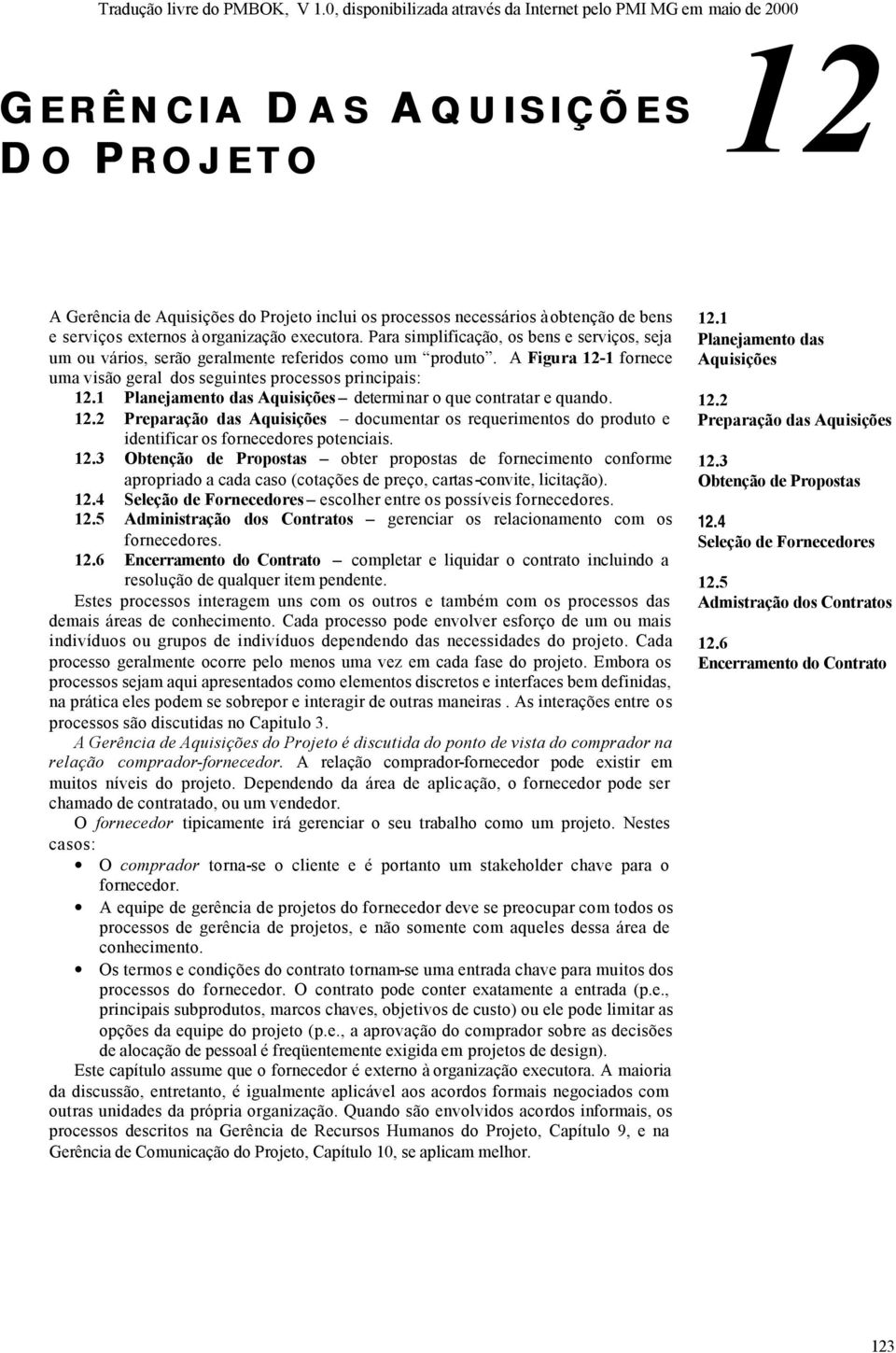 1 Planejamento das Aquisições determinar o que contratar e quando. 12.