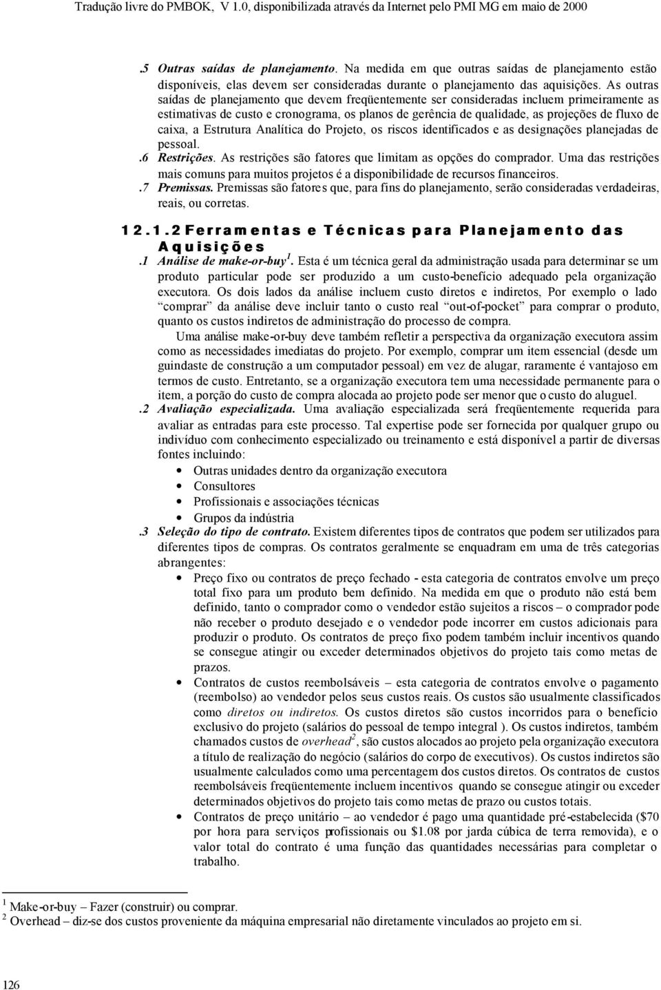 caixa, a Estrutura Analítica do Projeto, os riscos identificados e as designações planejadas de pessoal..6 Restrições. As restrições são fatores que limitam as opções do comprador.